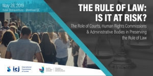 28 May 2019: The Rule of Law: Is it at Risk? The Role of Courts, Human Rights Commissions &amp; Administrative Bodies in Preserving the Rule of Law